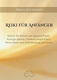Reiki für Anfänger: Schritt für Schritt zur eigenen Praxis: Energie spüren, Chakren ausgleichen, Stress lösen und Selbstheilung aktivieren
