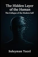 The Hidden Layer of the Human: The Collapse of the Modern Self (The Noetic Humanism Series) B0G2X9LK2R Book Cover