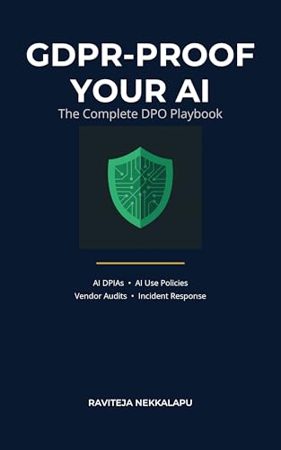 GDPR-PROOF YOUR AI: The Complete DPO Playbook for Running AI DPIAs, Writing AI Use Policies, Auditing Your GenAI Tools, and Surviving Regulatory Investigations in Europe