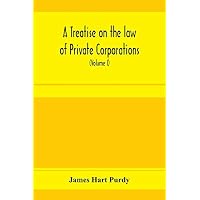 A treatise on the law of private corporations, also of joint stock companies and other unincorporated associations