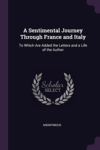A Sentimental Journey Through France and Italy: To Which Are Added the Letters and a Life of the Author