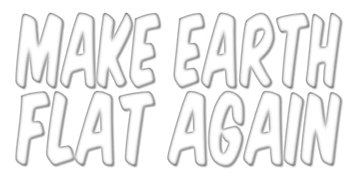 Make Earth Flat Again OS 463 vinyl 8" Flat Earther Decal Sticker