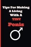 HOW TO MAKE A LIVING WITH A TINY PENIS: PRANK NOTEBOOK Is For Men Or Women With a Funny Fake Cover To Shock Everyone