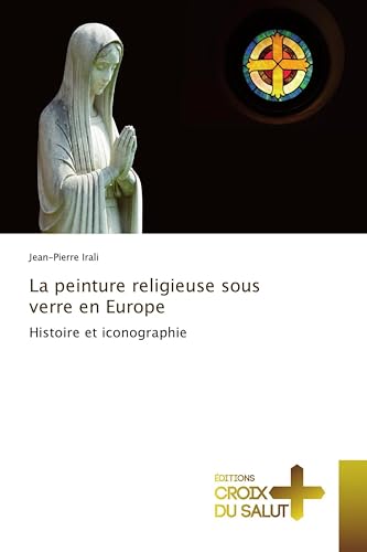 La peinture religieuse sous verre en Europe: Histoire et iconographie