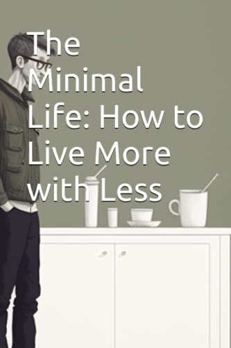 The Minimal Life: How to Live More with Less