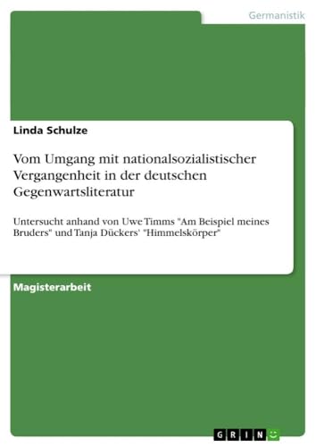 Vom Umgang mit nationalsozialistischer Vergangenheit in der deutschen Gegenwartsliteratur: Untersucht anhand von Uwe Timms "Am Beispiel meines ... Dückers' "Himmelskörper" (German Edition)