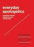 Everyday Apologetics: Answering Common Objections to the Christian Faith