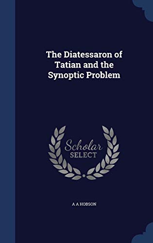 The Diatessaron of Tatian and the Synoptic Problem 1296885984 Book Cover