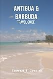 Antigua and Barbuda Travel Guide: The Complete Caribbean Island Handbook for Beaches, Culture, Food...