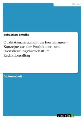 Qualitätsmanagement im Journalismus - Konzepte aus der Produktions- und Dienstleistungswirtschaft im Redaktionsalltag (German Edition)
