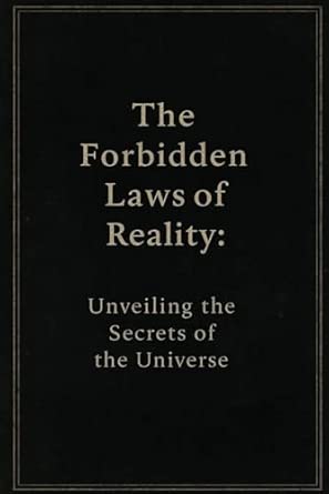 The Forbidden Laws of Reality: Unveiling the Secrets of the Universe