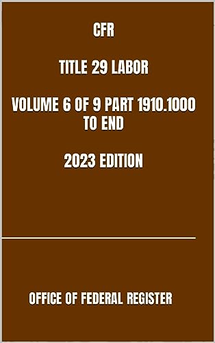 CFR TITLE 29 LABOR VOLUME 6 OF 9 PART 1910.1000 TO END 2023 EDITION