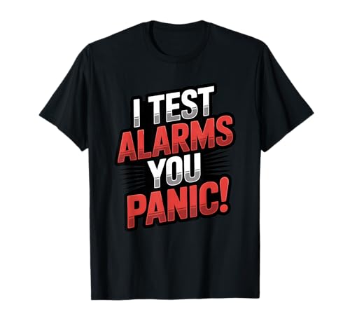 I Test Alarms You Panic Fire Alarm Technician Humor T-Shirt