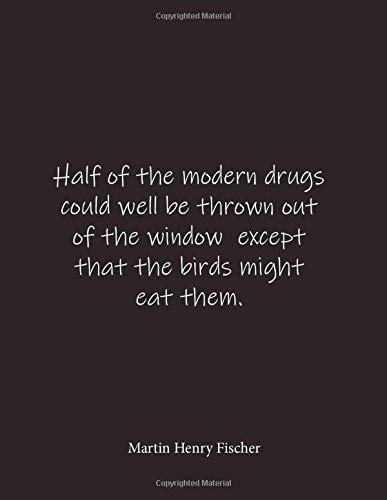 Half of the modern could well be thrown out of the window except that the birds might eat them. Martin Henry Fischer: Quote Lined Notebook Journal - Large 8.5 x 11 inches - Blank Notebook