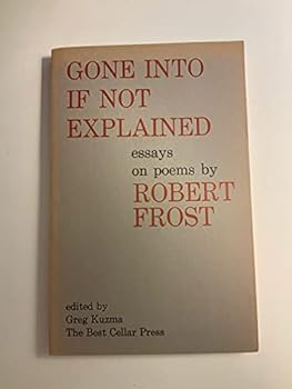 Paperback Gone Into If Not Explained. Essays on Poems By Robert Frost Book
