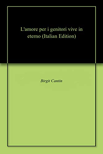 Amazon Com L Amore Per I Genitori Vive In Eterno Italian Edition Ebook Cantin Birgit Kindle Store