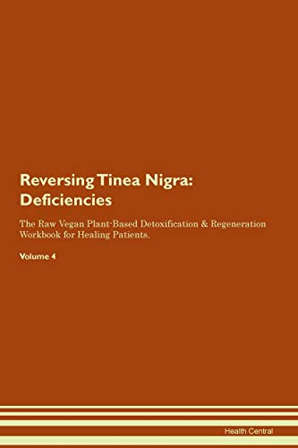 Reversing Tinea Nigra: Deficiencies The Raw Vegan Plant-Based Detoxification & Regeneration Workbook for Healing Patients. Volume 4