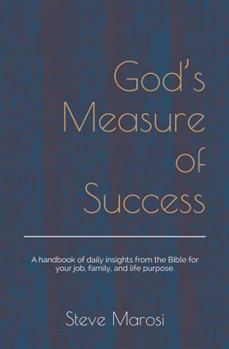 God’s Measure of Success: A handbook of daily insights from the Bible for your job, family, and life purpose.
