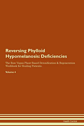 Reversing Phylloid Hypomelanosis: Deficiencies The Raw Vegan Plant-Based Detoxification & Regeneration Workbook for Healing Patients. Volume 4