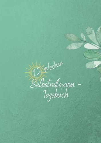 12 Wochen Selbstreflexion - Tagebuch: Dankbarkeitstagebuch, Journal Buch - Achtsamkeitstagebuch für Selbstfindungsreise & Innerer Kompass