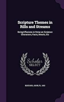 Hardcover Scripture Themes in Rills and Streams: Being Effusions in Verse on Scripture Characters, Facts, Morals, Etc Book