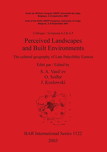 Perceived Landscapes and Built Environments: The Cultural Geography of Late Paleolithic Eurasia (BAR International)