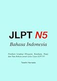 JLPT N5: Kursus Lengkap untuk Penutur Bahasa Indonesia: Panduan Lengkap Hiragana, Katakana, Kanji, dan Tata Bahasa untuk Lulus Ujian JLPT N5