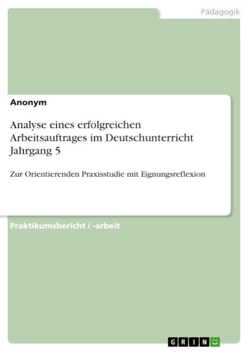 Analyse eines erfolgreichen Arbeitsauftrages im Deutschunterricht Jahrgang 5: Zur Orientierenden Praxisstudie mit Eignungsreflexion (German Edition)