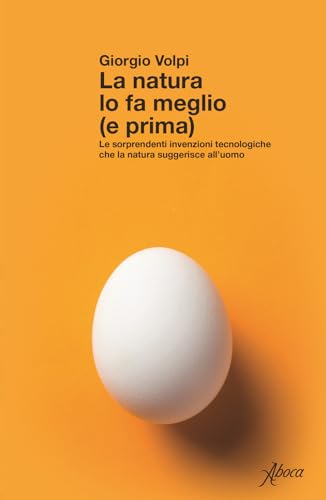 La natura lo fa meglio (e prima). Le sorprendenti invenzioni tecnologiche che la natura suggerisce all’uomo