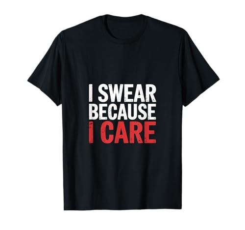 I Swear Because I Care Expresiones de cariño de adultos |--- Camiseta