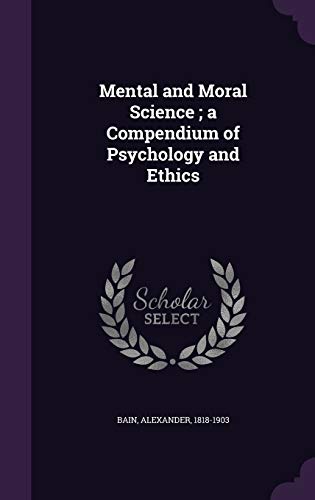 Mental and Moral Science; a Compendium of Psych... 1342362535 Book Cover