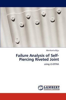 [(Failure Analysis of Self-Piercing Riveted Joint)] [By (author) Manikanta Bijju] published on (June, 2012)