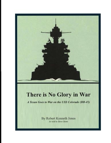 There is No Glory in War: A Texan Goes to War on the USS Colorado (BB-45)