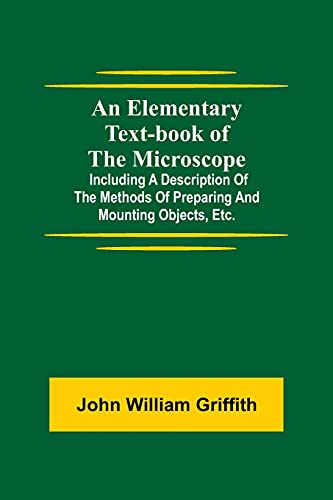 An Elementary Text-book of the Microscope; including a description of the methods of preparing and mounting objects, etc.