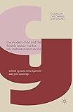 The Modern Child and the Flexible Labour Market: Early Childhood Education and Care (Studies in Childhood and Youth)