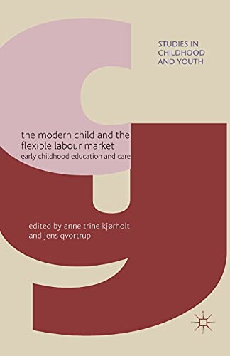 The Modern Child and the Flexible Labour Market: Early Childhood Education and Care (Studies in Childhood and Youth)