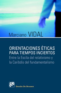 Orientaciones éticas para tiempos inciertos. Entre la Escila del relativismo y la Caribdis del fundamentalismo (Biblioteca Manual Desclée)