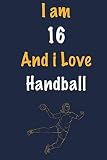 handball 16 pc  I am 16 And i Love Handball: Journal for Handball Lovers, Birthday Gift for 16 Year Old Boys and Girls who likes Ball Sports, Christmas Gift Book for ... Coach, Journal to Write in and Lined Notebook