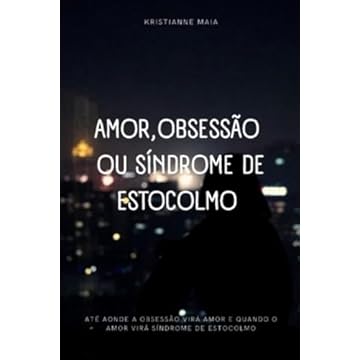 Capa do livro Amor, Obsessão ou Síndrome de Estocolmo: Até aonde a obsessão vira amor e quando o amor vira Síndrome de Estocolmo.