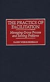 Photo Gallery the practice of facilitation: managing group process and solving problems Photo Gallery the practice of facilitation: managing group process and solving problems