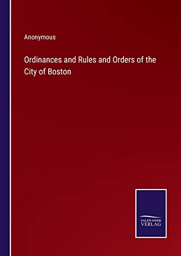 Ordinances and Rules and Orders of the City of Boston
