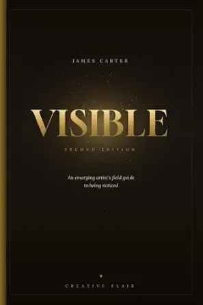 VISIBLE: An Emerging Artist's Field Guide to Being Noticed