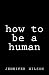 How To Be A Human