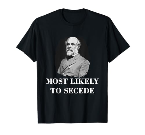 Robert E. Lee Most Likely to Secede Civil War T-Shirt