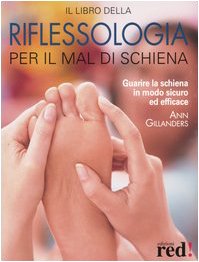 Il libro della riflessologia per il mal di schiena. Guarire la schiena in modo sicuro ed efficace