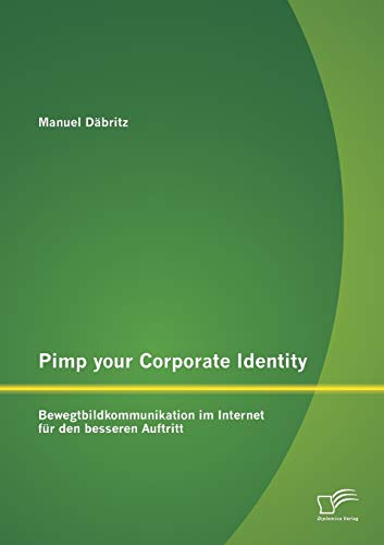 Pimp your Corporate Identity: Bewegtbildkommunikation im Internet für den besseren Auftritt (German Edition)