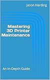 Mastering 3D Printer Maintenance: An In-Depth Guide (English Edition)