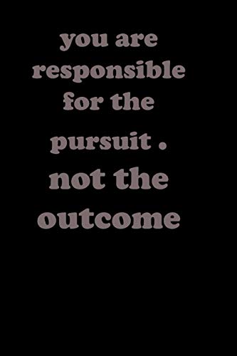 you are ressponsible for pursuit , not for the outcome