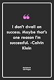  I don\'t dwell on success. Maybe that\'s one reason I\'m successful. -Calvin Klein: Notebook Gift with success Quotes Notebook Gift Notebook For Him or Her  120 Pages 6\'\'x 9\'\'