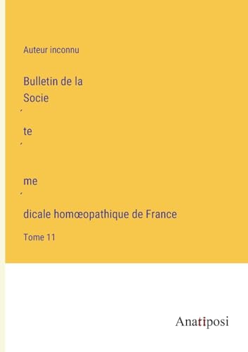 Bulletin de la Société médicale homoeopathique de France: Tome 11 (French Edition)